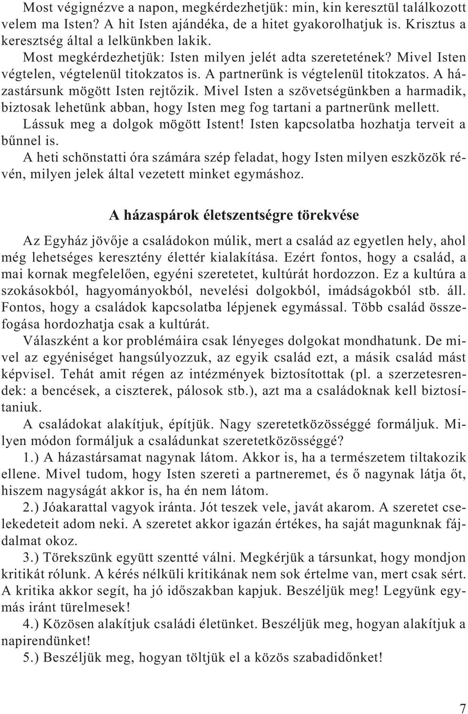 Mivel Isten a szövetségünkben a harmadik, biztosak lehetünk abban, hogy Isten meg fog tartani a partnerünk mellett. Lássuk meg a dolgok mögött Istent! Isten kapcsolatba hozhatja terveit a bûnnel is.