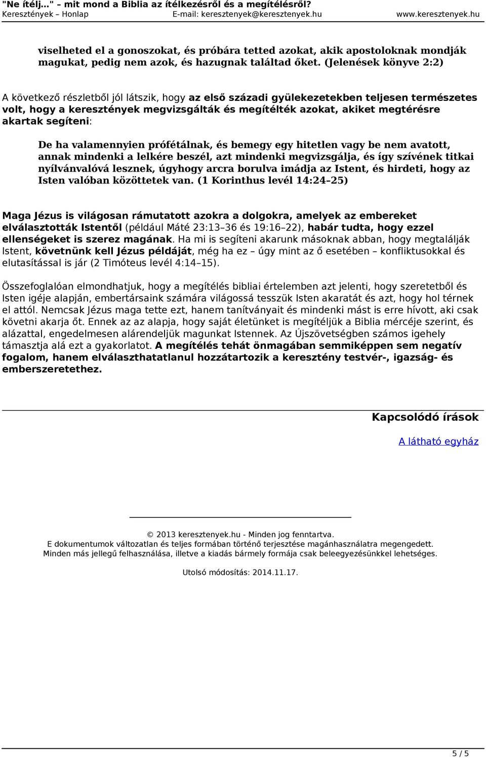 (Jelenések könyve 2:2) A következő részletből jól látszik, hogy az első századi gyülekezetekben teljesen természetes volt, hogy a keresztények megvizsgálták és megítélték azokat, akiket megtérésre