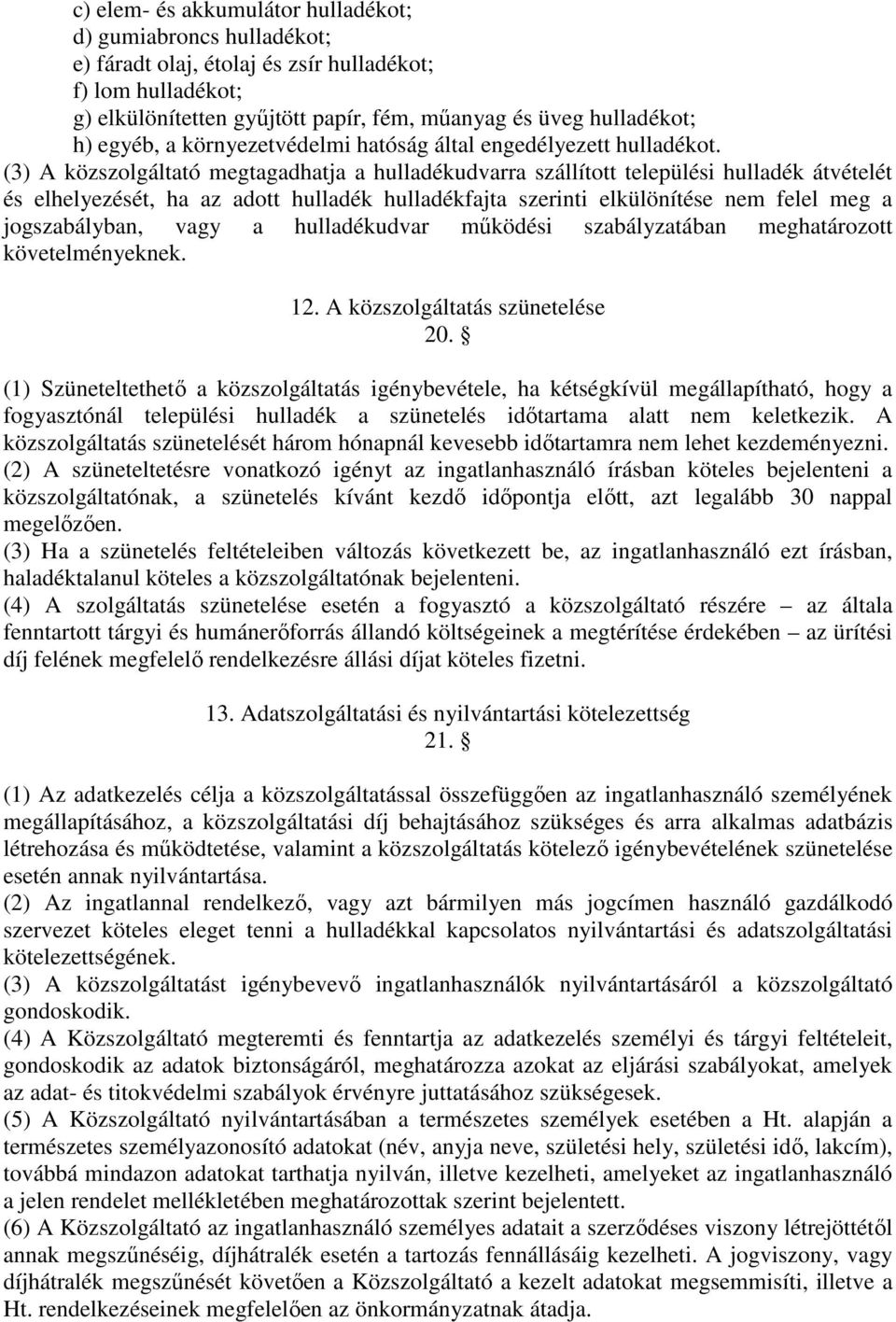 (3) A közszolgáltató megtagadhatja a hulladékudvarra szállított települési hulladék átvételét és elhelyezését, ha az adott hulladék hulladékfajta szerinti elkülönítése nem felel meg a jogszabályban,