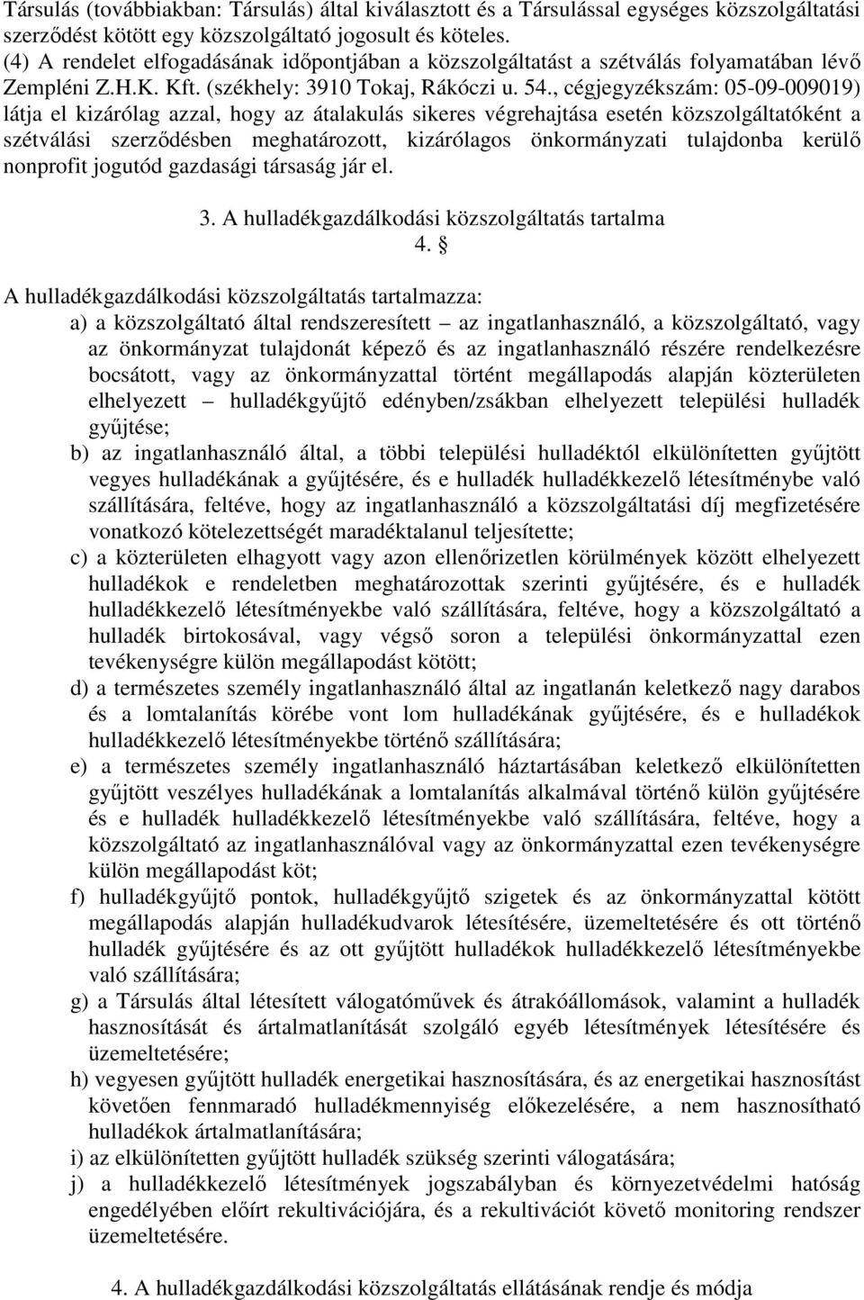 , cégjegyzékszám: 05-09-009019) látja el kizárólag azzal, hogy az átalakulás sikeres végrehajtása esetén közszolgáltatóként a szétválási szerződésben meghatározott, kizárólagos önkormányzati