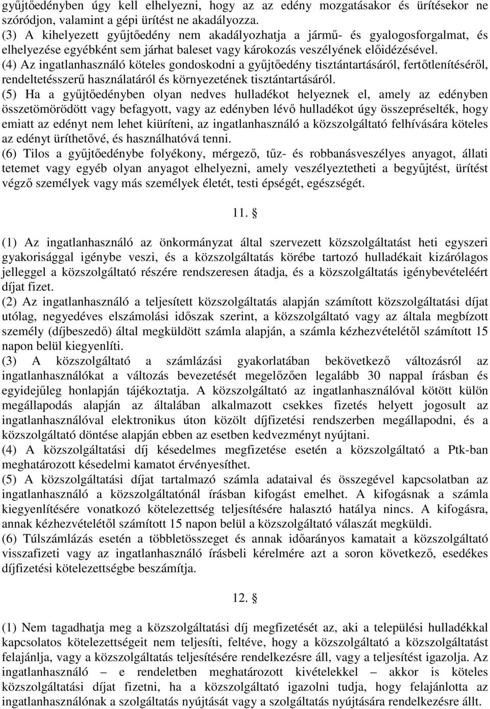 (4) Az ingatlanhasználó köteles gondoskodni a gyűjtőedény tisztántartásáról, fertőtlenítéséről, rendeltetésszerű használatáról és környezetének tisztántartásáról.