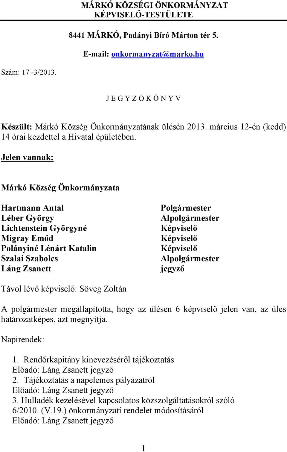 Jelen vannak: a Hartmann Antal Léber György Lichtenstein Györgyné Migray Emőd Polányiné Lénárt Katalin Szalai Szabolcs Láng Zsanett Polgármester Alpolgármester Képviselő Képviselő Képviselő