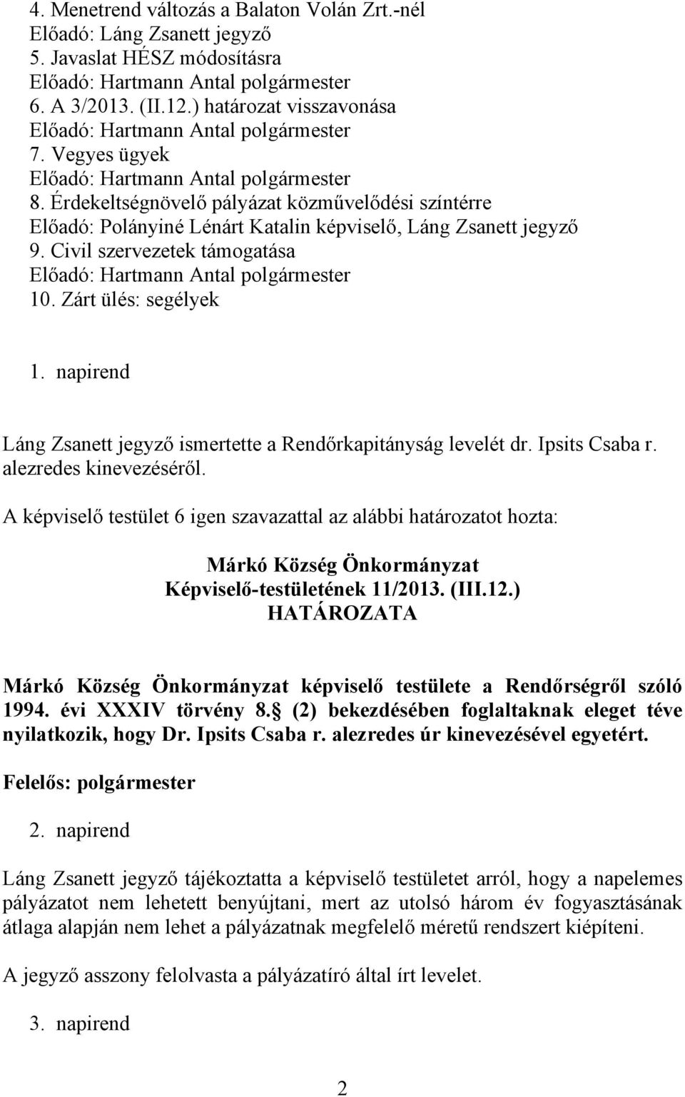 Érdekeltségnövelő pályázat közművelődési színtérre Előadó: Polányiné Lénárt Katalin képviselő, Láng Zsanett jegyző 9. Civil szervezetek támogatása Előadó: Hartmann Antal polgármester 10.