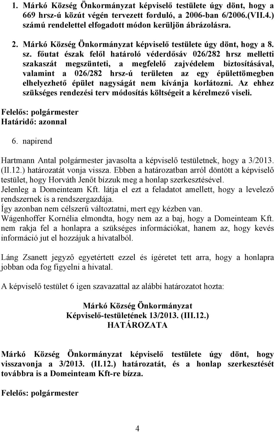 épület nagyságát nem kívánja korlátozni. Az ehhez szükséges rendezési terv módosítás költségeit a kérelmező viseli. Határidő: azonnal 6.