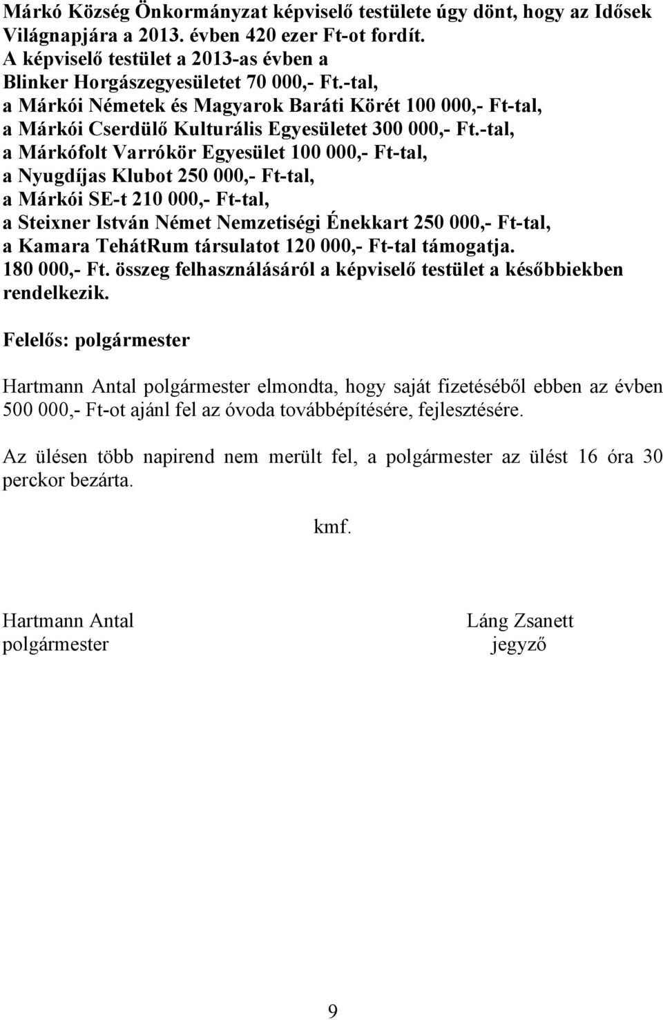 -tal, a Márkófolt Varrókör Egyesület 100 000,- Ft-tal, a Nyugdíjas Klubot 250 000,- Ft-tal, a Márkói SE-t 210 000,- Ft-tal, a Steixner István Német Nemzetiségi Énekkart 250 000,- Ft-tal, a Kamara