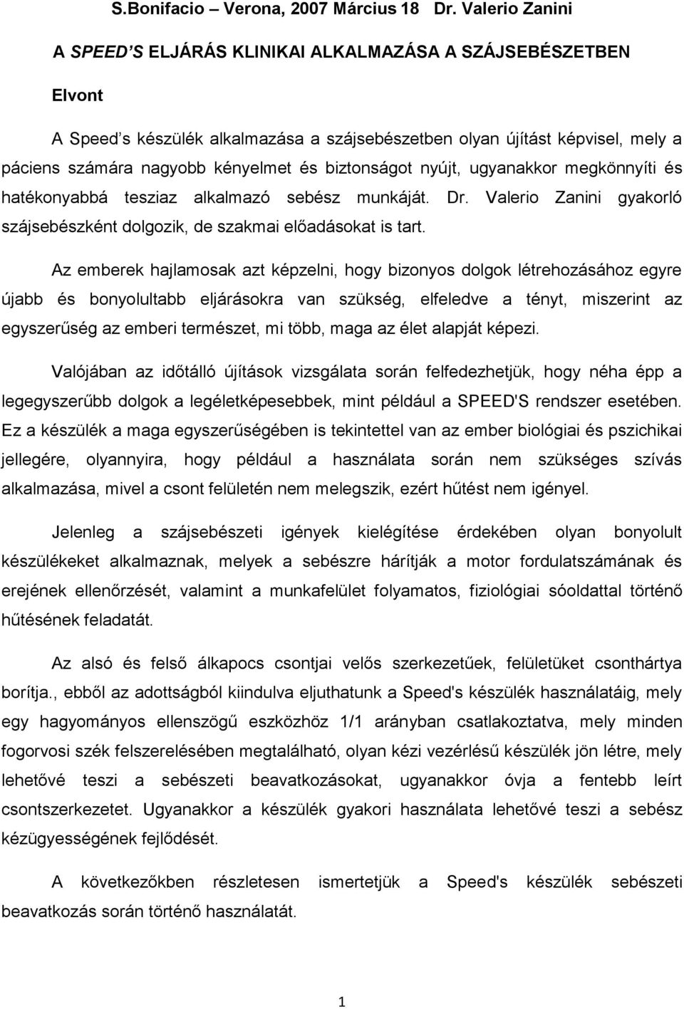 biztonságot nyújt, ugyanakkor megkönnyíti és hatékonyabbá tesziaz alkalmazó sebész munkáját. Dr. Valerio Zanini gyakorló szájsebészként dolgozik, de szakmai előadásokat is tart.