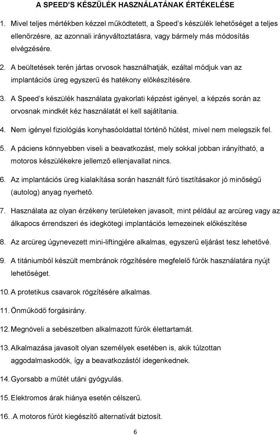 A beültetések terén jártas orvosok használhatják, ezáltal módjuk van az implantációs üreg egyszerű és hatékony előkészítésére. 3.