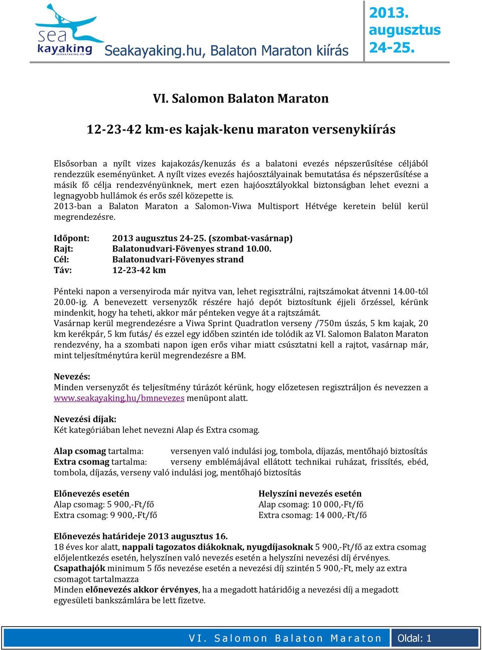 is. 2013-ban a Balaton Maraton a Salomon-Viwa Multisport Hétvége keretein belül kerül megrendezésre. Időpont: 2013 (szombat-vasárnap) Rajt: Balatonudvari-Fövenyes strand 10.00.