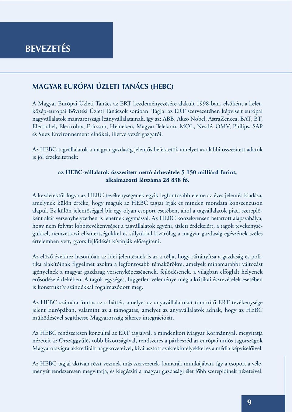 Telekom, MOL, Nestlé, OMV, Philips, SAP és Suez Environnement elnökei, illetve vezérigazgatói.