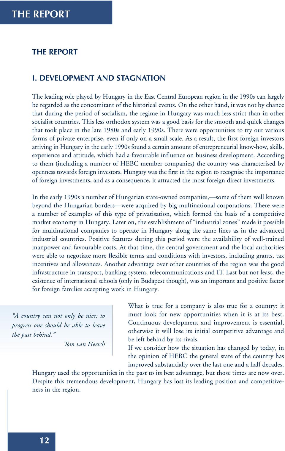 On the other hand, it was not by chance that during the period of socialism, the regime in Hungary was much less strict than in other socialist countries.