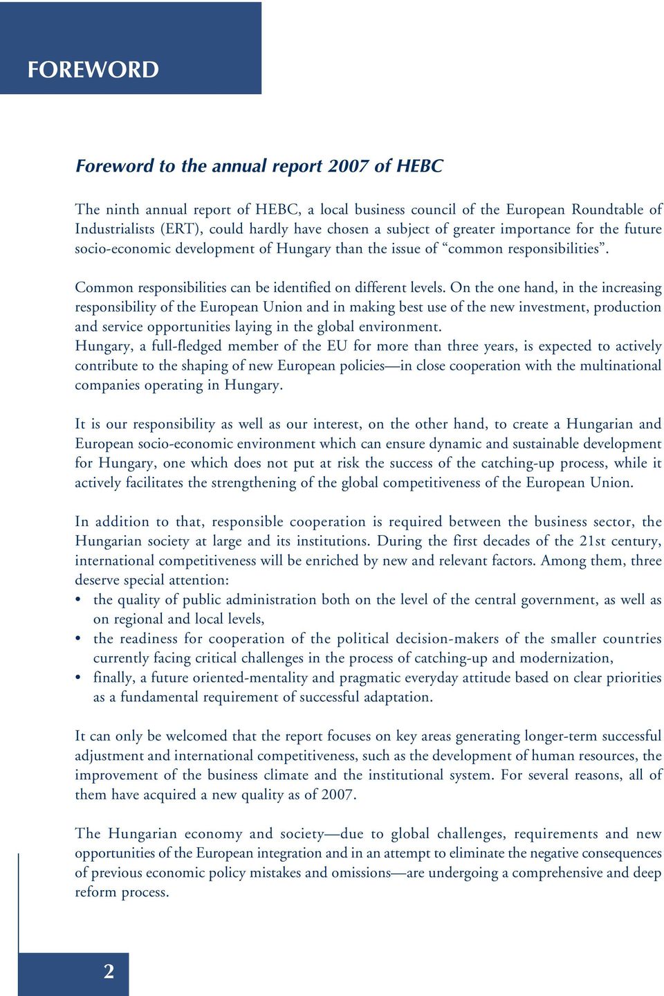 On the one hand, in the increasing responsibility of the European Union and in making best use of the new investment, production and service opportunities laying in the global environment.