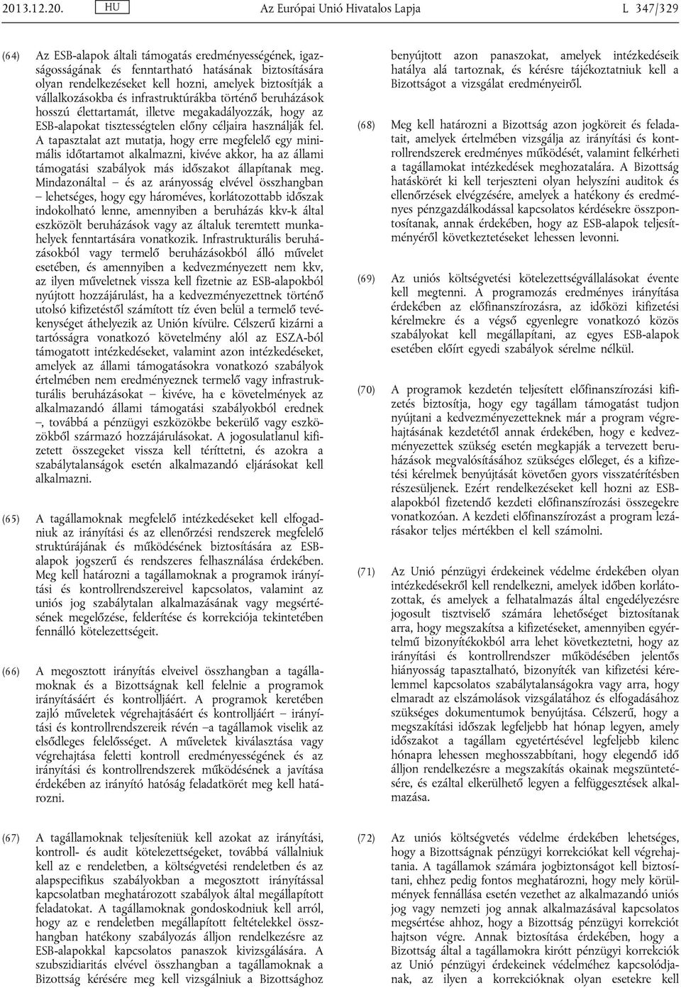 A tapasztalat azt mutatja, hogy erre megfelelő egy minimális időtartamot alkalmazni, kivéve akkor, ha az állami támogatási szabályok más időszakot állapítanak meg.