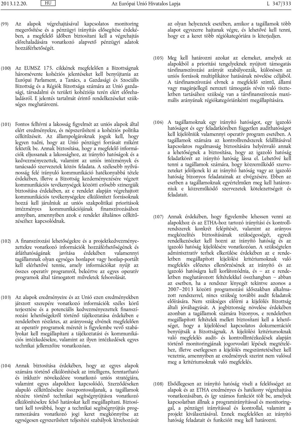 cikkének megfelelően a Bizottságnak háromévente kohéziós jelentéseket kell benyújtania az Európai Parlament, a Tanács, a Gazdasági és Szociális Bizottság és a Régiók Bizottsága számára az Unió