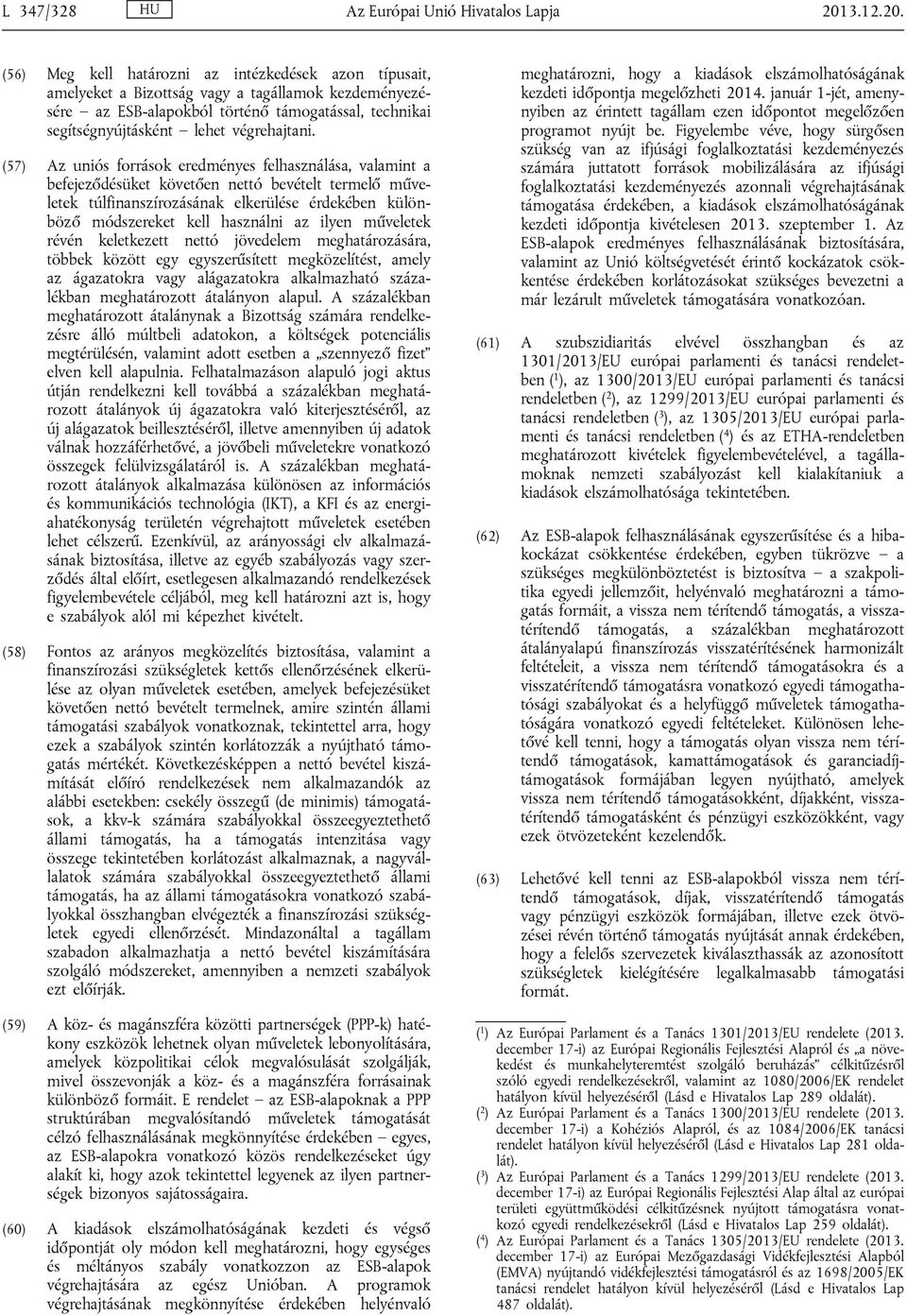 (56) Meg kell határozni az intézkedések azon típusait, amelyeket a Bizottság vagy a tagállamok kezdeményezésére az ESB-alapokból történő támogatással, technikai segítségnyújtásként lehet végrehajtani.