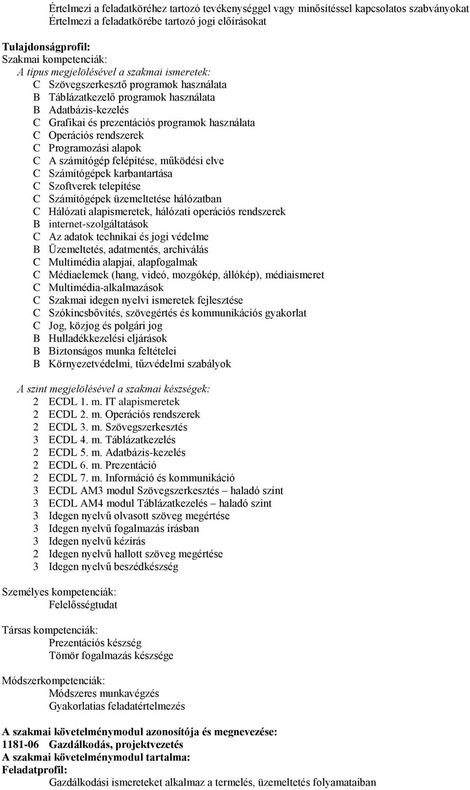 rendszerek C Programozási alapok C A számítógép felépítése, működési elve C Számítógépek karbantartása C Szoftverek telepítése C Számítógépek üzemeltetése hálózatban C Hálózati alapismeretek,