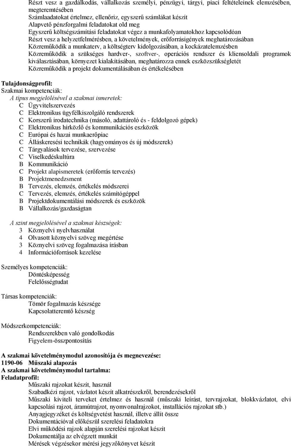 munkaterv, a költségterv kidolgozásában, a kockázatelemzésben Közreműködik a szükséges hardver-, szoftver-, operációs rendszer és kliensoldali programok kiválasztásában, környezet kialakításában,