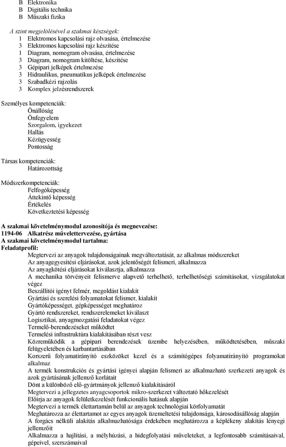 jelzésrendszerek Személyes kompetenciák: Önállóság Önfegyelem Szorgalom, igyekezet Hallás Kézügyesség Pontosság Társas kompetenciák: Határozottság Módszerkompetenciák: Felfogóképesség Áttekintő