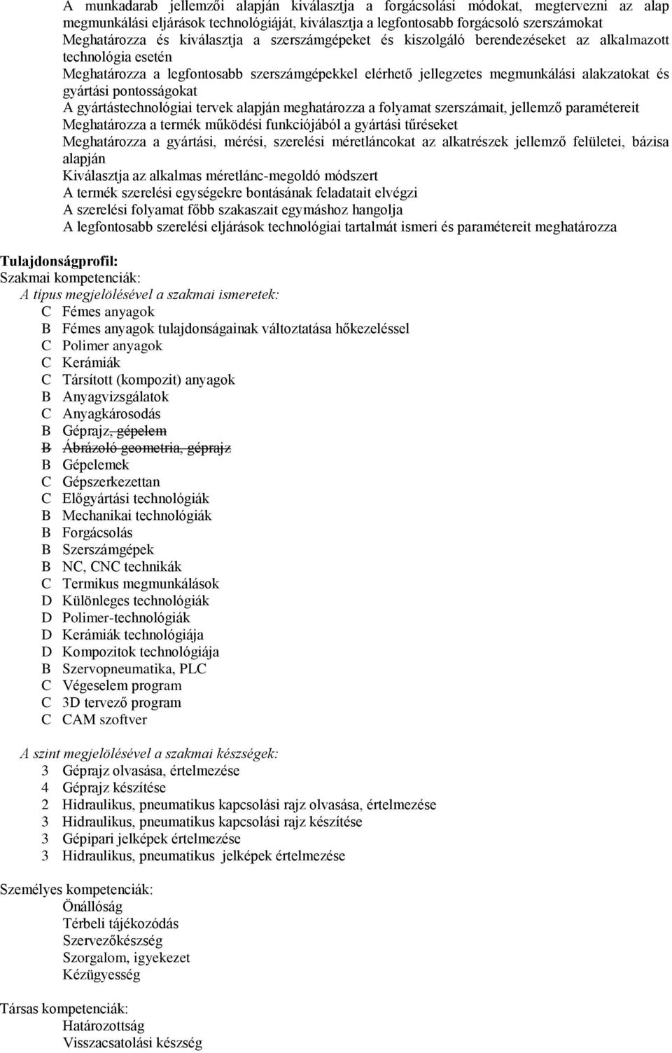 pontosságokat A gyártástechnológiai tervek alapján meghatározza a folyamat szerszámait, jellemző paramétereit Meghatározza a termék működési funkciójából a gyártási tűréseket Meghatározza a gyártási,