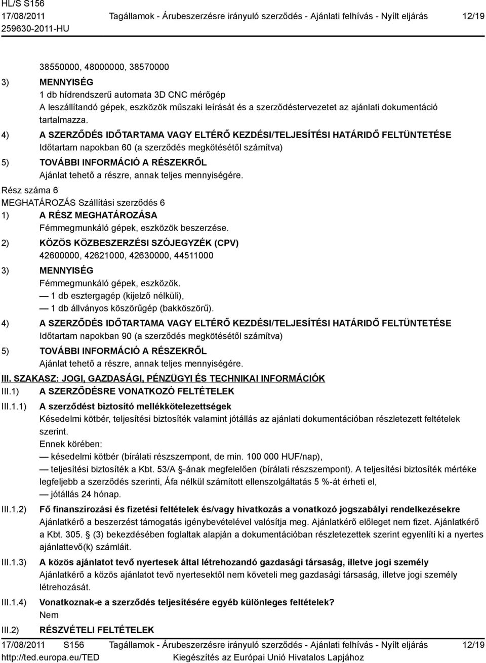 4) A SZERZŐDÉS IDŐTARTAMA VAGY ELTÉRŐ KEZDÉSI/TELJESÍTÉSI HATÁRIDŐ FELTÜNTETÉSE Időtartam napokban 60 (a szerződés megkötésétől számítva) 5) TOVÁBBI INFORMÁCIÓ A RÉSZEKRŐL Ajánlat tehető a részre,