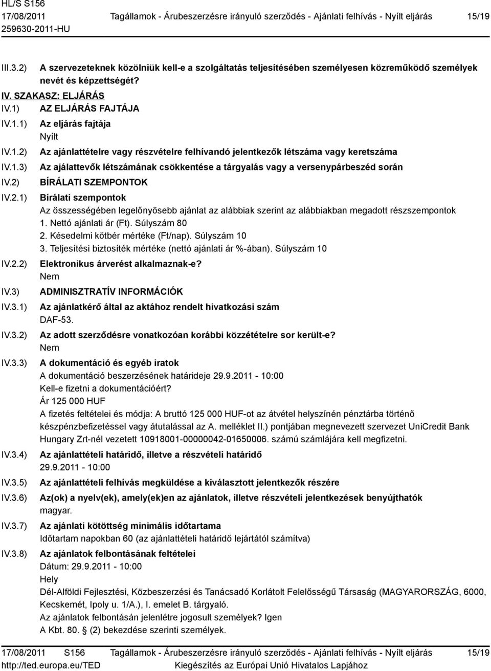 keretszáma Az ajálattevők létszámának csökkentése a tárgyalás vagy a versenypárbeszéd során BÍRÁLATI SZEMPONTOK Bírálati szempontok Az összességében legelőnyösebb ajánlat az alábbiak szerint az