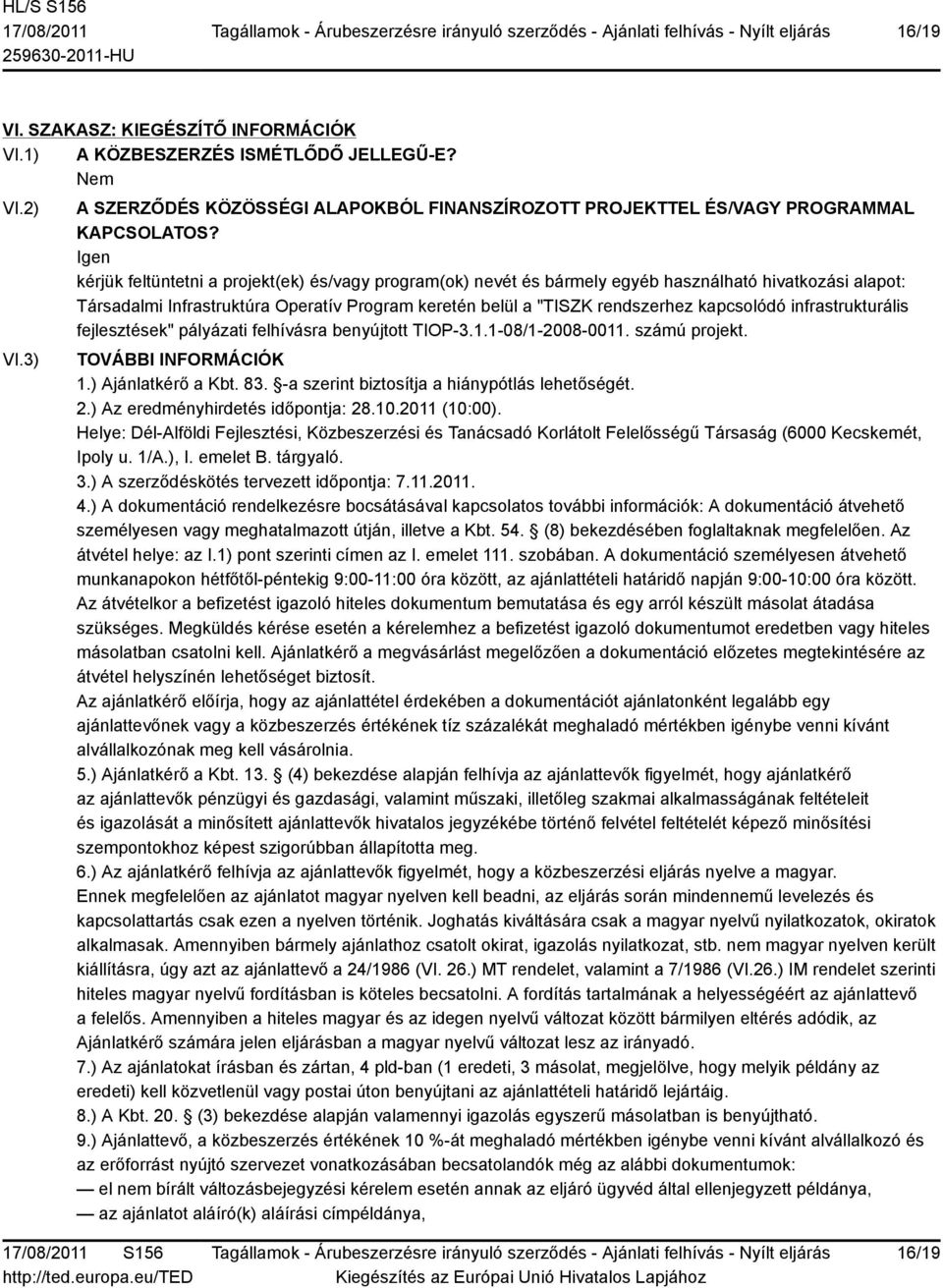 kapcsolódó infrastrukturális fejlesztések" pályázati felhívásra benyújtott TIOP-3.1.1-08/1-2008-0011. számú projekt. TOVÁBBI INFORMÁCIÓK 1.) Ajánlatkérő a Kbt. 83.