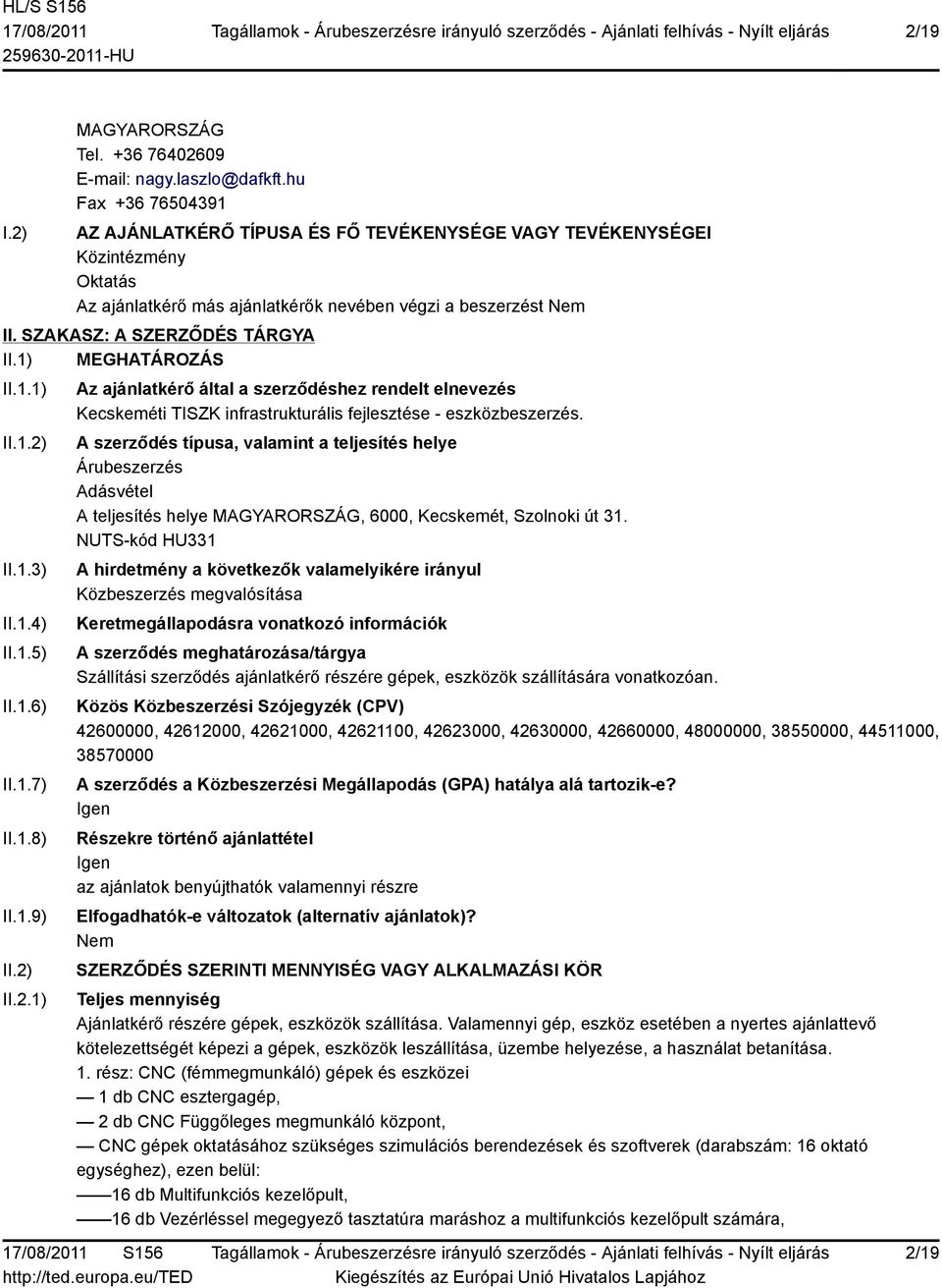 1) MEGHATÁROZÁS II.1.1) II.1.2) II.1.3) II.1.4) II.1.5) II.1.6) II.1.7) II.1.8) II.1.9) II.2) II.2.1) Az ajánlatkérő által a szerződéshez rendelt elnevezés Kecskeméti TISZK infrastrukturális fejlesztése - eszközbeszerzés.