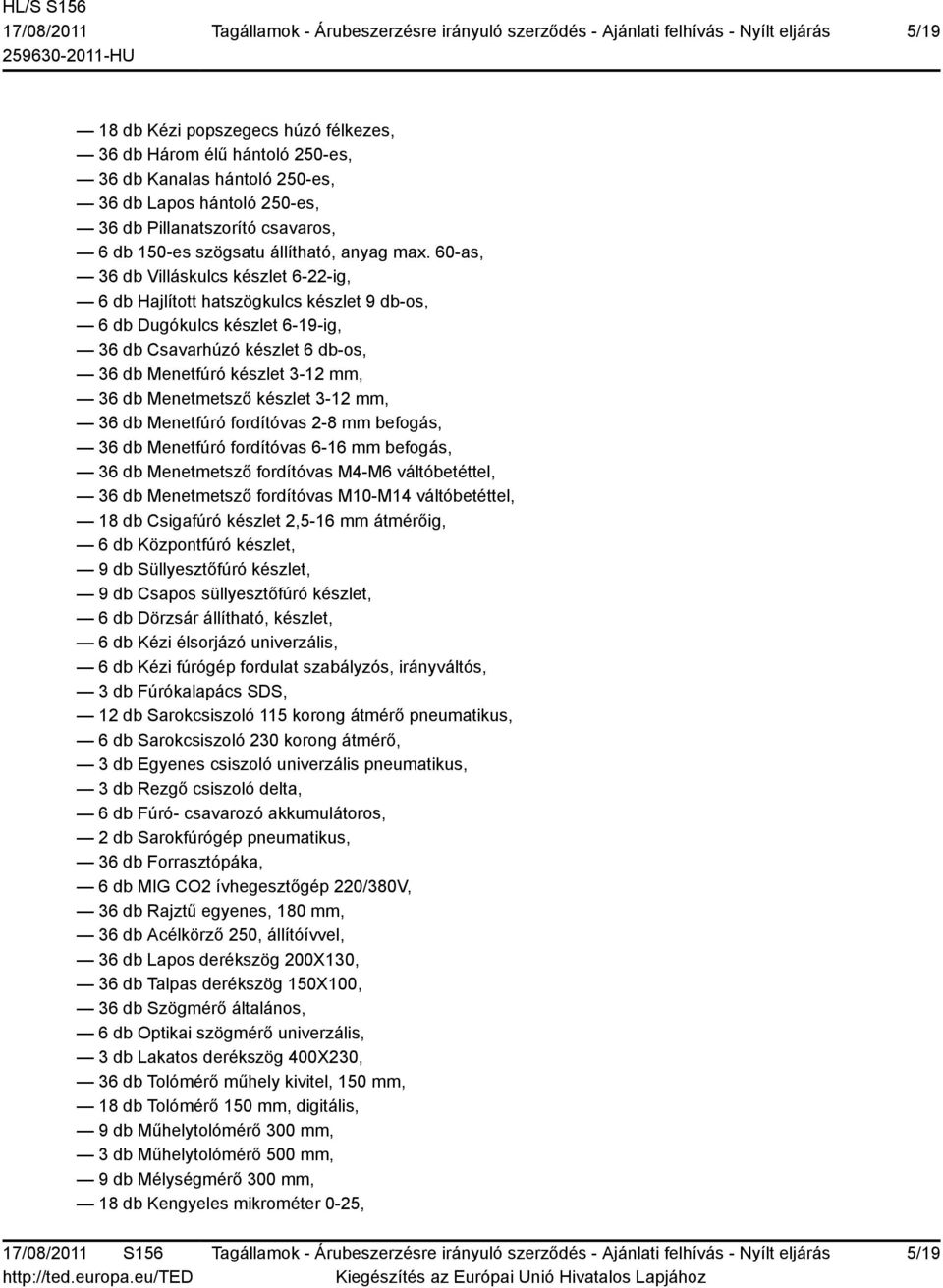 60-as, 36 db Villáskulcs készlet 6-22-ig, 6 db Hajlított hatszögkulcs készlet 9 db-os, 6 db Dugókulcs készlet 6-19-ig, 36 db Csavarhúzó készlet 6 db-os, 36 db Menetfúró készlet 3-12 mm, 36 db