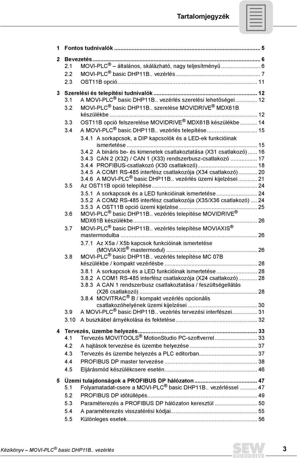 4 A MOVI-PLC basic DHPB.. vezérlés telepítése... 5.4. A sorkapcsok, a DIP kapcsolók és a LED-ek funkcióinak ismertetése... 5.4. A bináris be- és kimenetek csatlakoztatása (X csatlakozó)... 6.4. CAN (X) / CAN (X) rendszerbusz-csatlakozó.