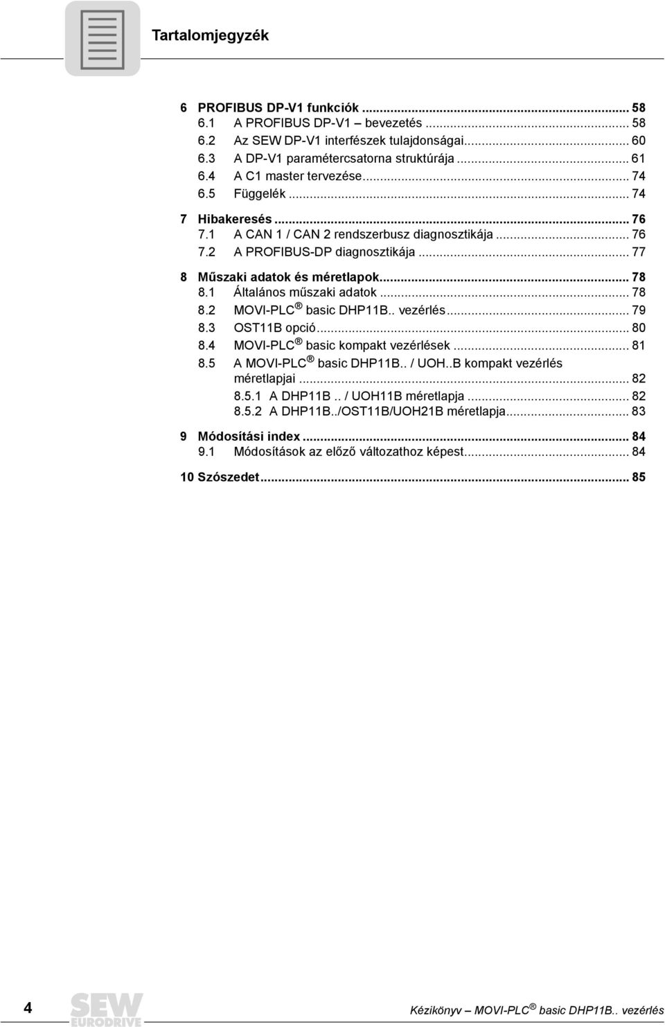 Általános műszaki adatok... 78 8. MOVI-PLC basic DHPB.. vezérlés... 79 8. OSTB opció... 8 8.4 MOVI-PLC basic kompakt vezérlések... 8 8.5 A MOVI-PLC basic DHPB.. / UOH.