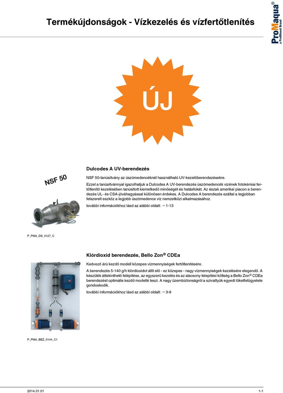 Ezzel a tanúsítvánnyal igazolhatjuk a Dulcodes A UV-berendezés úszómedencék vizének fotokémiai fertőtlenítő kezelésében tanúsított kiemelkedő minőségét és hatásfokát.