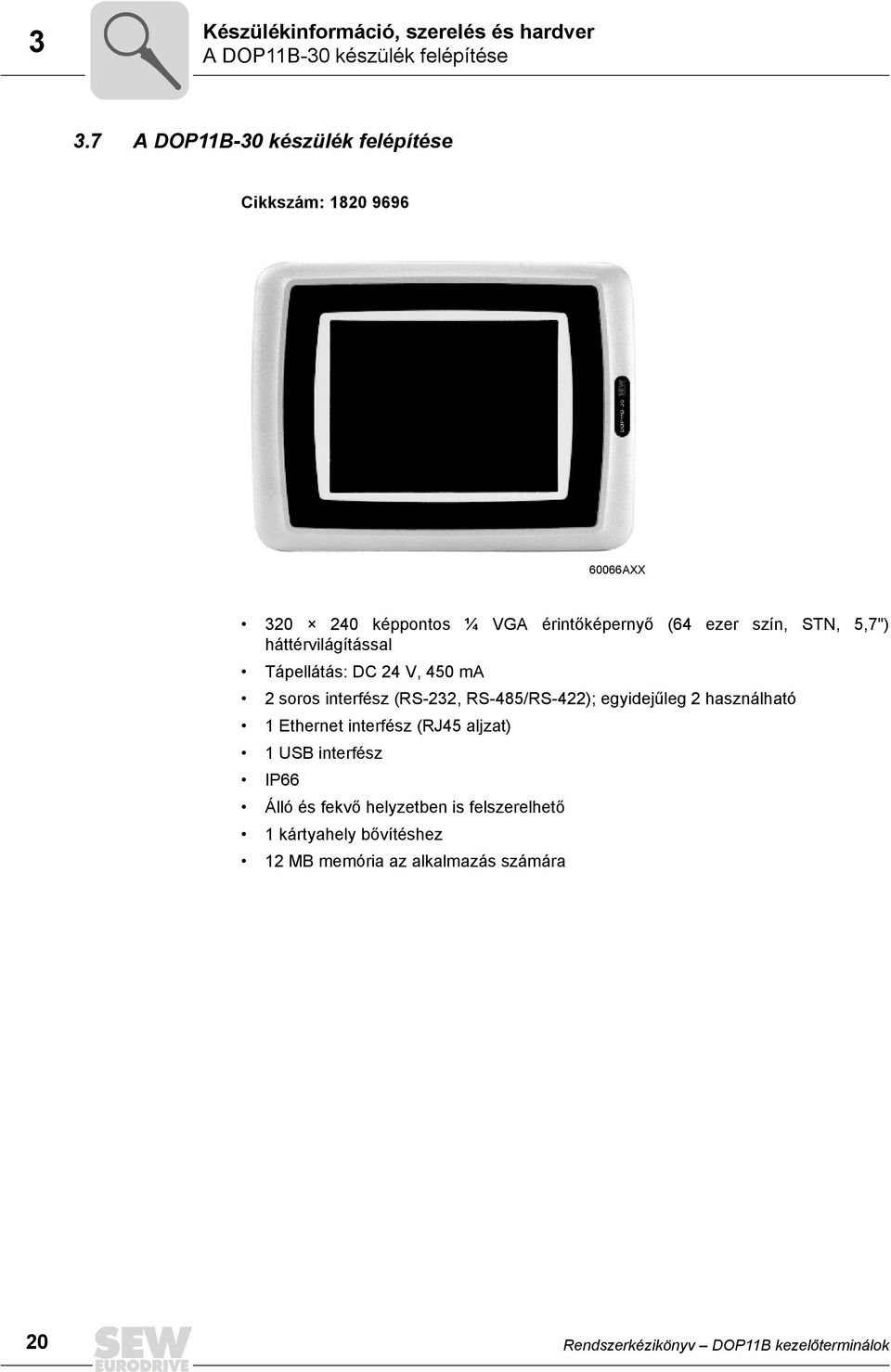 háttérvilágítással Tápellátás: DC 24 V, 45 ma 2 soros interfész (RS-232, RS-485/RS-422); egyidejűleg 2 használható 1 Ethernet