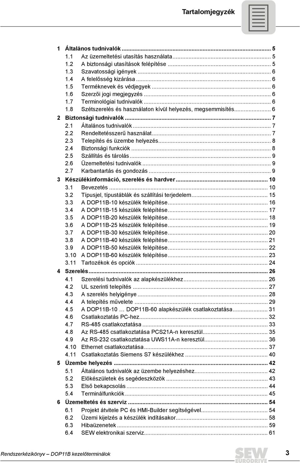 .. 7 2.3 Telepítés és üzembe helyezés... 8 2.4 Biztonsági funkciók... 8 2.5 Szállítás és tárolás... 9 2.6 Üzemeltetési tudnivalók... 9 2.7 Karbantartás és gondozás.