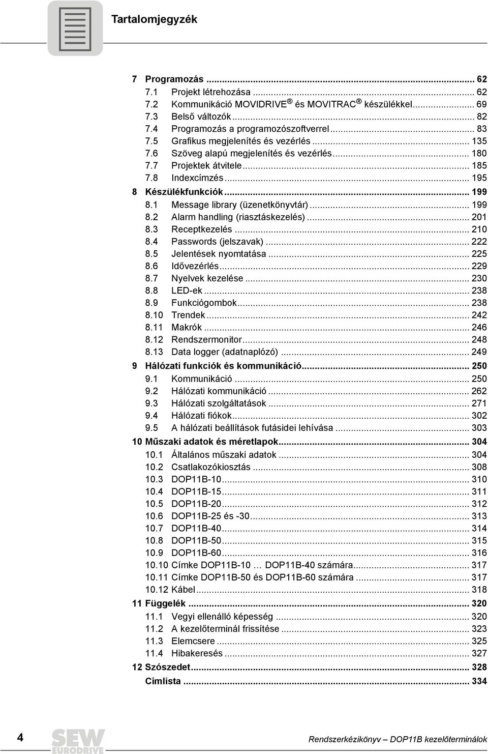 1 Message library (üzenetkönyvtár)... 199 8.2 Alarm handling (riasztáskezelés)... 21 8.3 Receptkezelés... 21 8.4 Passwords (jelszavak)... 222 8.5 Jelentések nyomtatása... 225 8.6 dővezérlés... 229 8.