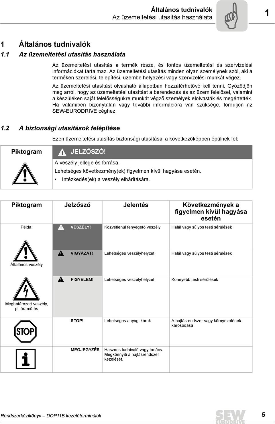 Az üzemeltetési utasítás minden olyan személynek szól, aki a terméken szerelési, telepítési, üzembe helyezési vagy szervizelési munkát végez.