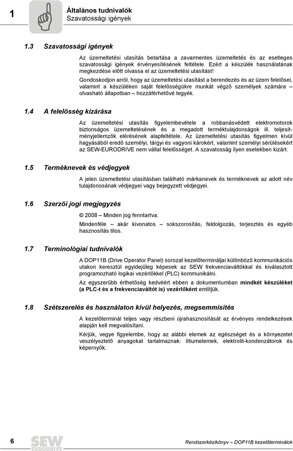 Gondoskodjon arról, hogy az üzemeltetési utasítást a berendezés és az üzem felelősei, valamint a készüléken saját felelősségükre munkát végző személyek számára olvasható állapotban hozzáférhetővé