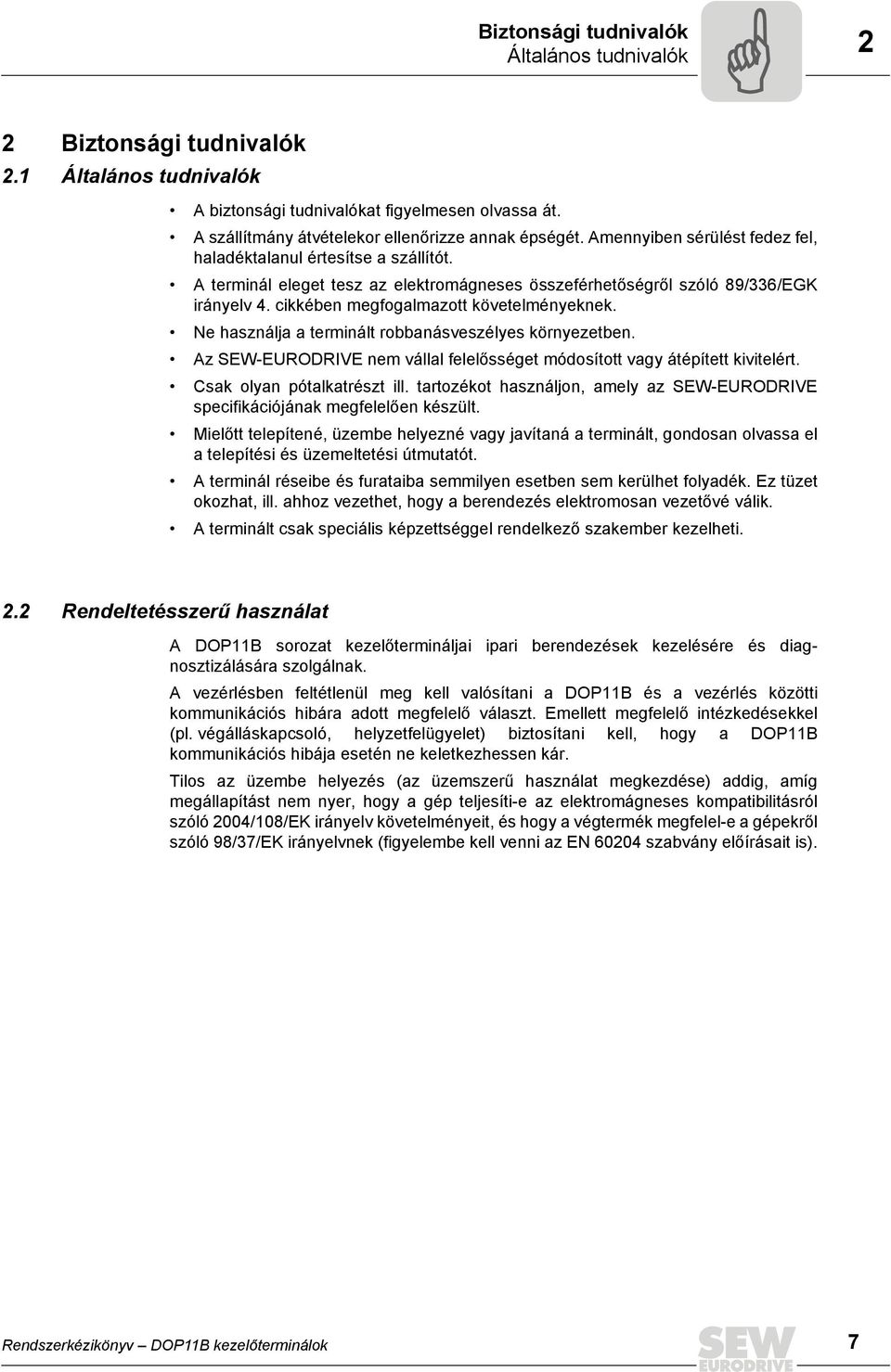 Ne használja a terminált robbanásveszélyes környezetben. Az SEW-EURODRVE nem vállal felelősséget módosított vagy átépített kivitelért. Csak olyan pótalkatrészt ill.