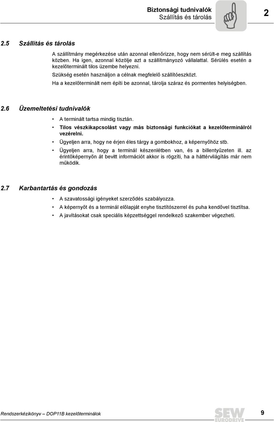 Ha a kezelőterminált nem építi be azonnal, tárolja száraz és pormentes helyiségben. 2.6 Üzemeltetési tudnivalók A terminált tartsa mindig tisztán.