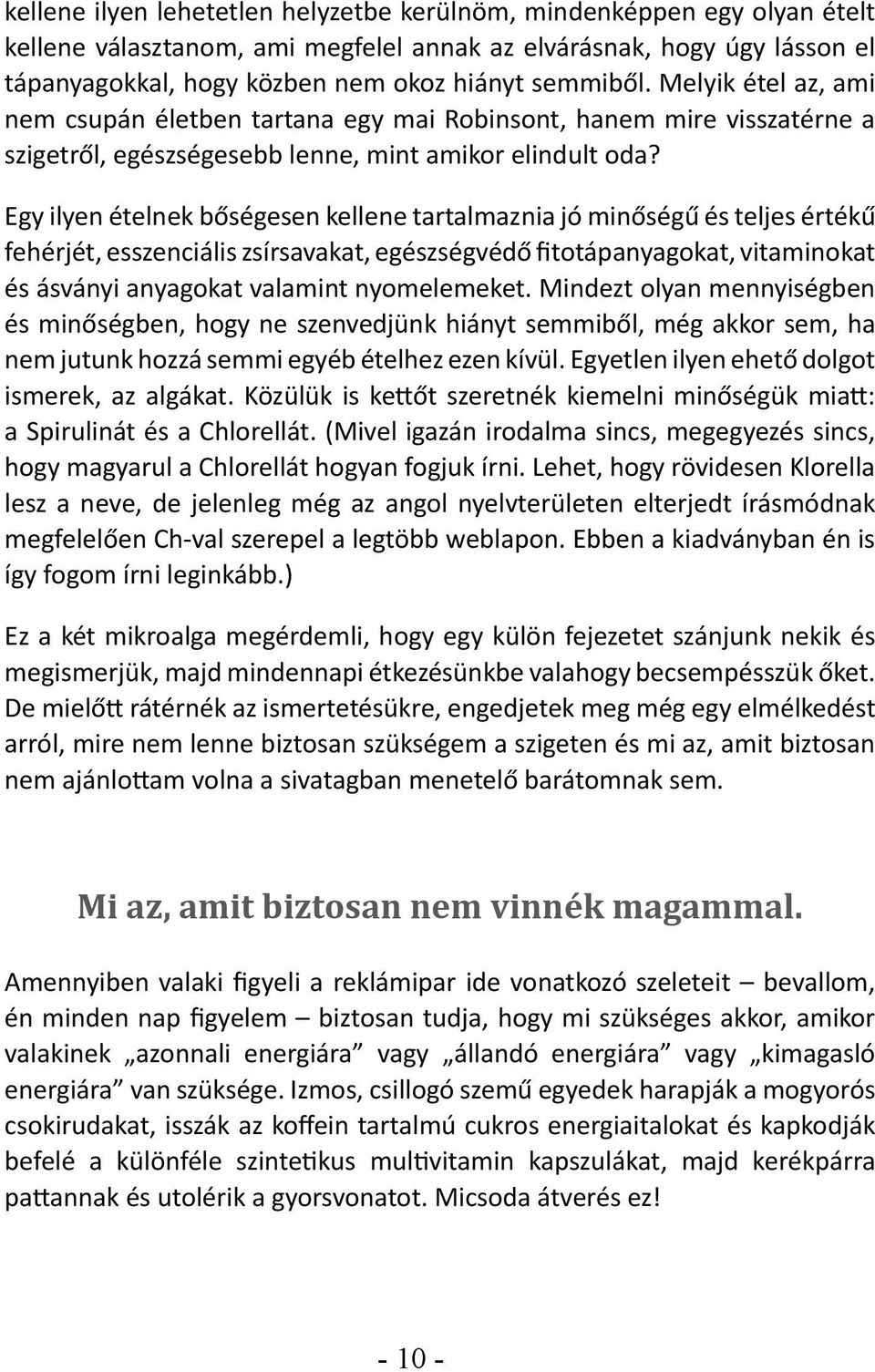 Egy ilyen ételnek bőségesen kellene tartalmaznia jó minőségű és teljes értékű fehérjét, esszenciális zsírsavakat, egészségvédő fitotápanyagokat, vitaminokat és ásványi anyagokat valamint nyomelemeket.