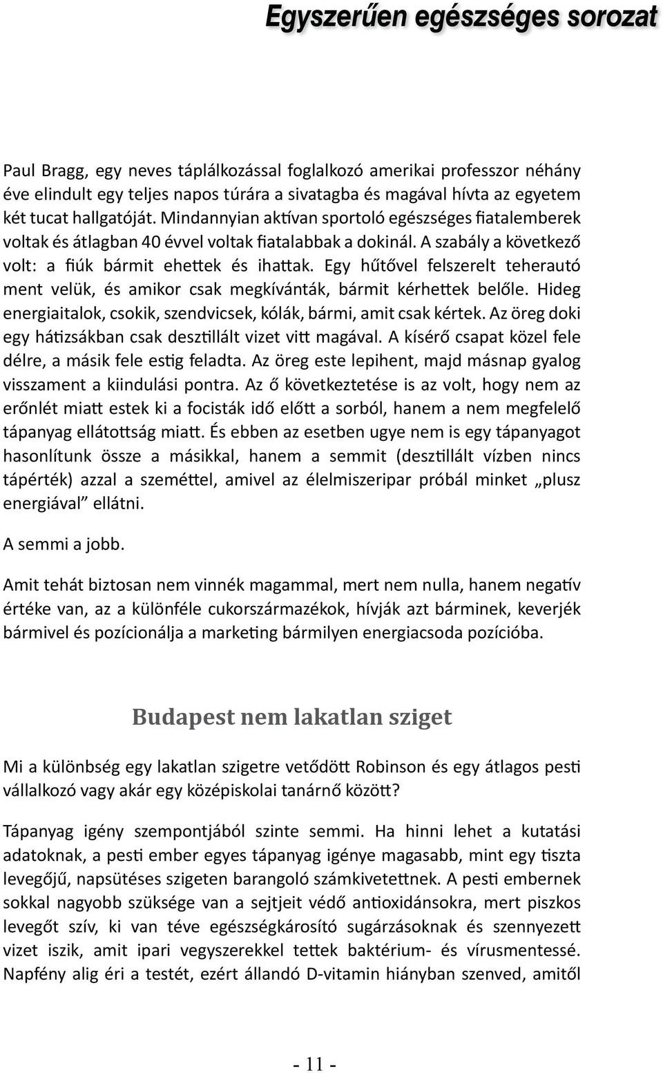 Egy hűtővel felszerelt teherautó ment velük, és amikor csak megkívánták, bármit kérhettek belőle. Hideg energiaitalok, csokik, szendvicsek, kólák, bármi, amit csak kértek.