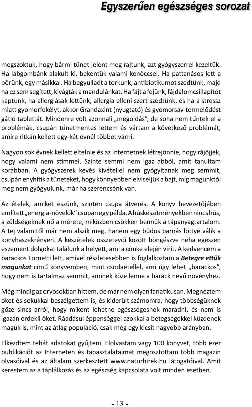 Ha fájt a fejünk, fájdalomcsillapítót kaptunk, ha allergiásak lettünk, allergia elleni szert szedtünk, és ha a stressz miatt gyomorfekélyt, akkor Grandaxint (nyugtató) és gyomorsav-termelődést gátló