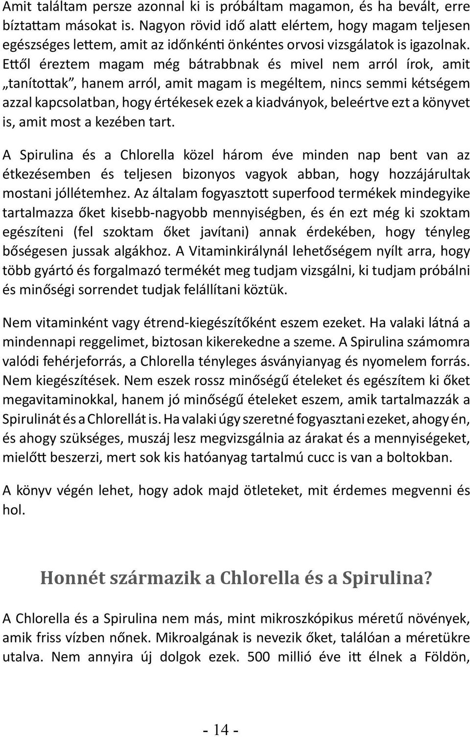 Ettől éreztem magam még bátrabbnak és mivel nem arról írok, amit tanítottak, hanem arról, amit magam is megéltem, nincs semmi kétségem azzal kapcsolatban, hogy értékesek ezek a kiadványok, beleértve