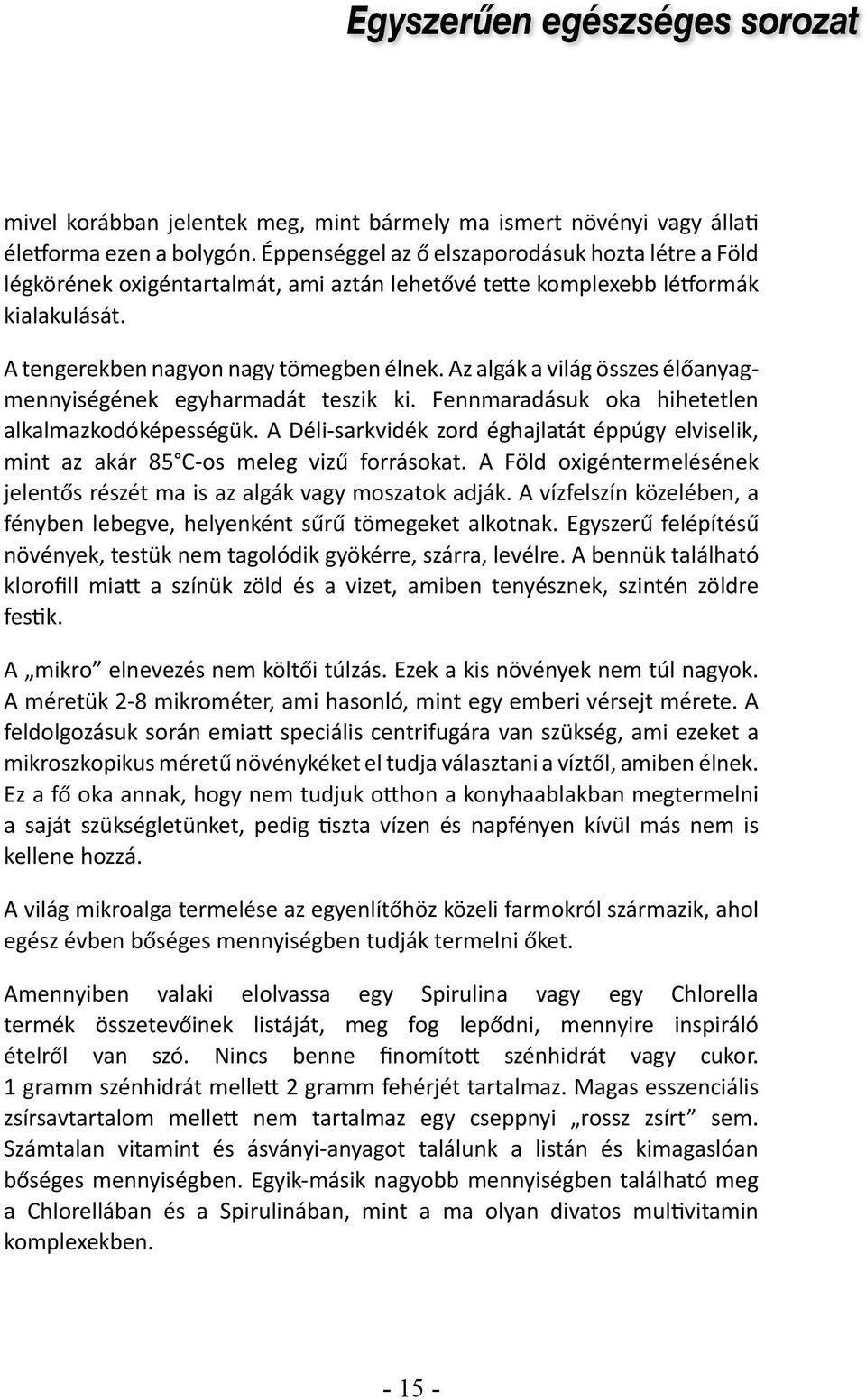 Az algák a világ összes élőanyagmennyiségének egyharmadát teszik ki. Fennmaradásuk oka hihetetlen alkalmazkodóképességük.