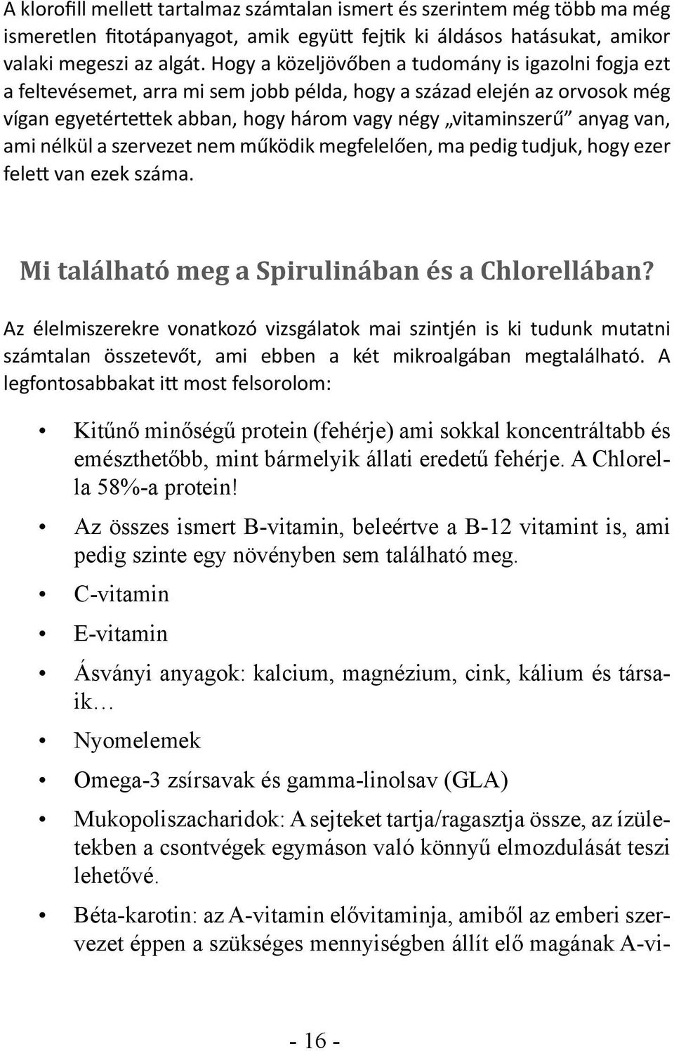 van, ami nélkül a szervezet nem működik megfelelően, ma pedig tudjuk, hogy ezer felett van ezek száma. Mi található meg a Spirulinában és a Chlorellában?