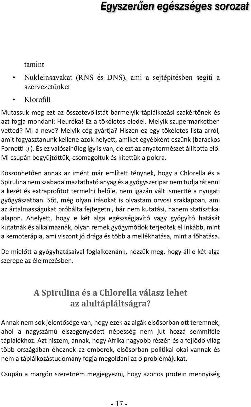 Hiszen ez egy tökéletes lista arról, amit fogyasztanunk kellene azok helyett, amiket egyébként eszünk (barackos Fornetti :) ). És ez valószínűleg így is van, de ezt az anyatermészet állította elő.