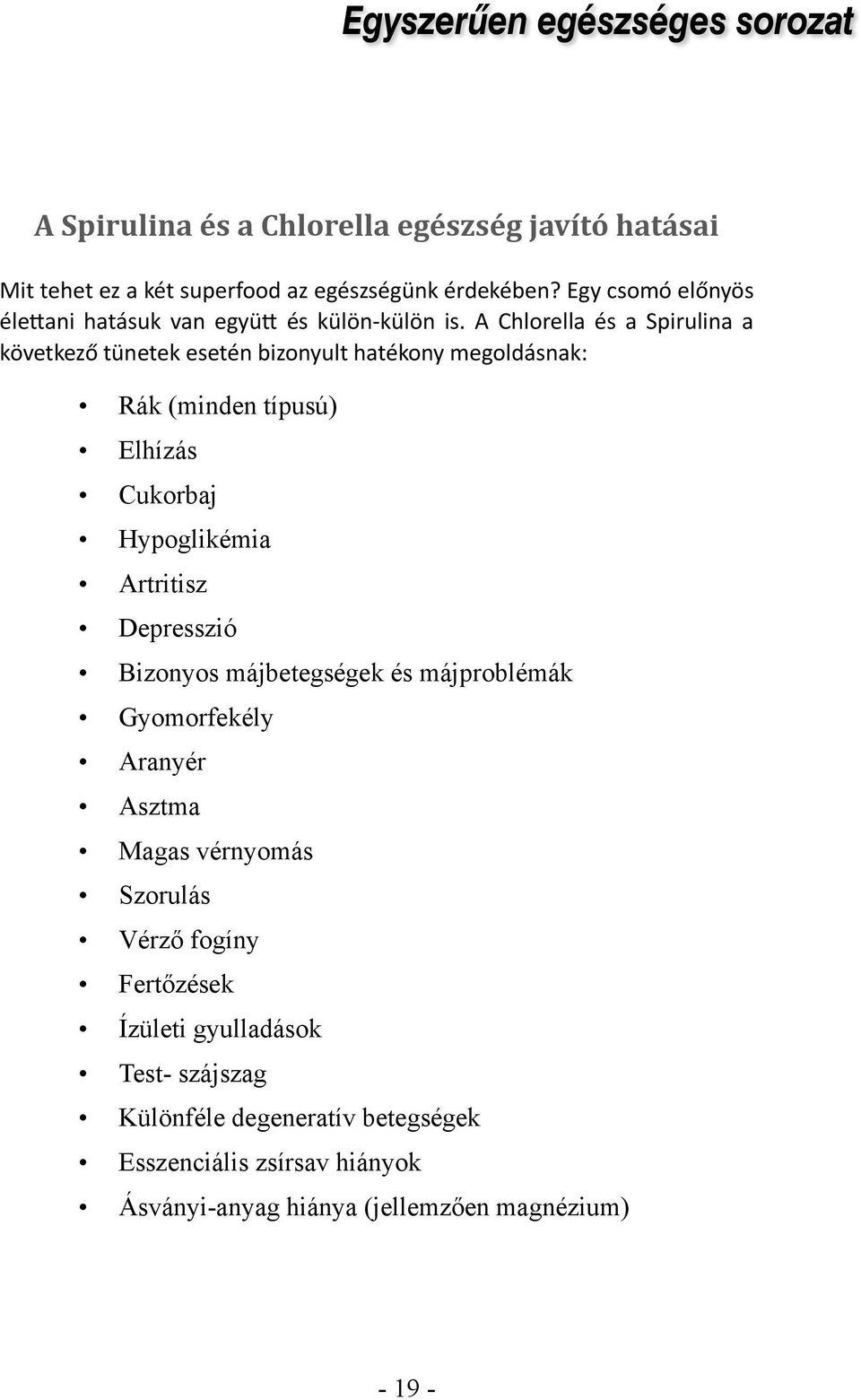 A Chlorella és a Spirulina a következő tünetek esetén bizonyult hatékony megoldásnak: Rák (minden típusú) Elhízás Cukorbaj Hypoglikémia Artritisz