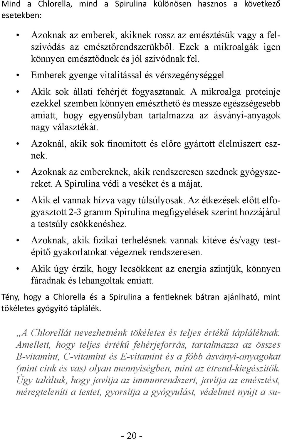 A mikroalga proteinje ezekkel szemben könnyen emészthető és messze egészségesebb amiatt, hogy egyensúlyban tartalmazza az ásványi-anyagok nagy választékát.