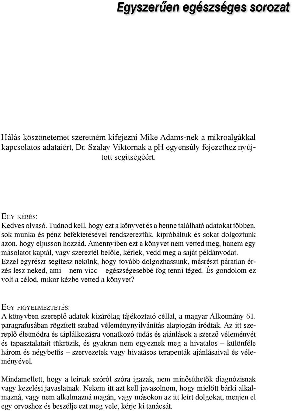 Tudnod kell, hogy ezt a könyvet és a benne található adatokat többen, sok munka és pénz befektetésével rendszereztük, kipróbáltuk és sokat dolgoztunk azon, hogy eljusson hozzád.