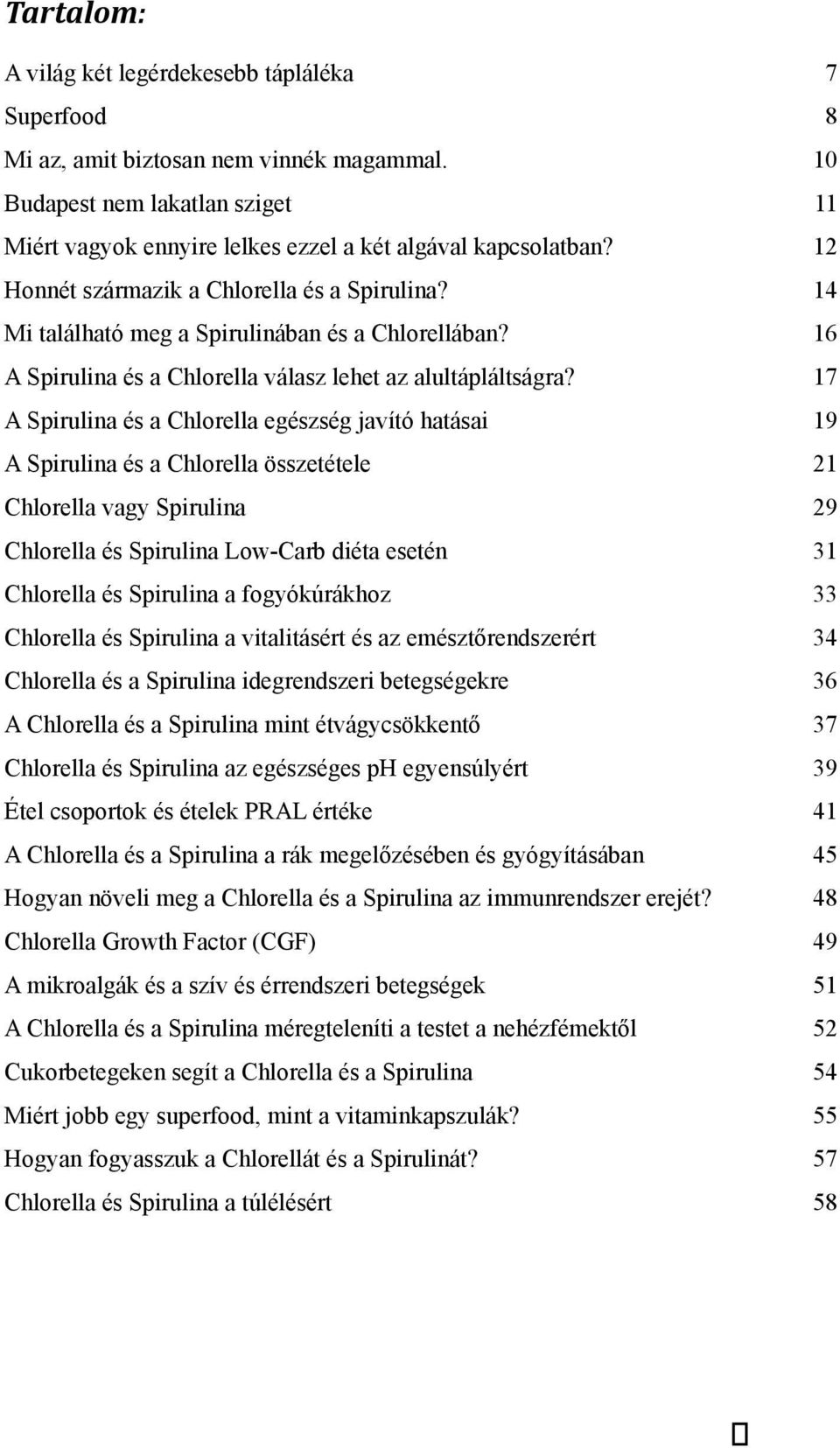 17 A Spirulina és a Chlorella egészség javító hatásai 19 A Spirulina és a Chlorella összetétele 21 Chlorella vagy Spirulina 29 Chlorella és Spirulina Low-Carb diéta esetén 31 Chlorella és Spirulina a