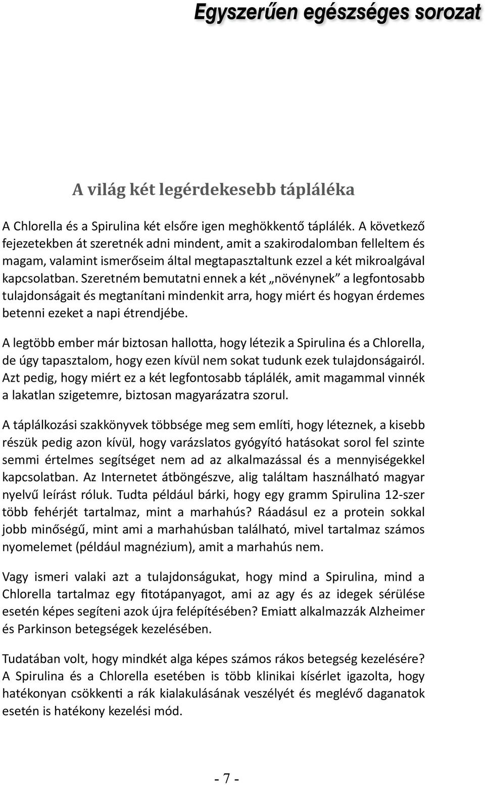 Szeretném bemutatni ennek a két növénynek a legfontosabb tulajdonságait és megtanítani mindenkit arra, hogy miért és hogyan érdemes betenni ezeket a napi étrendjébe.