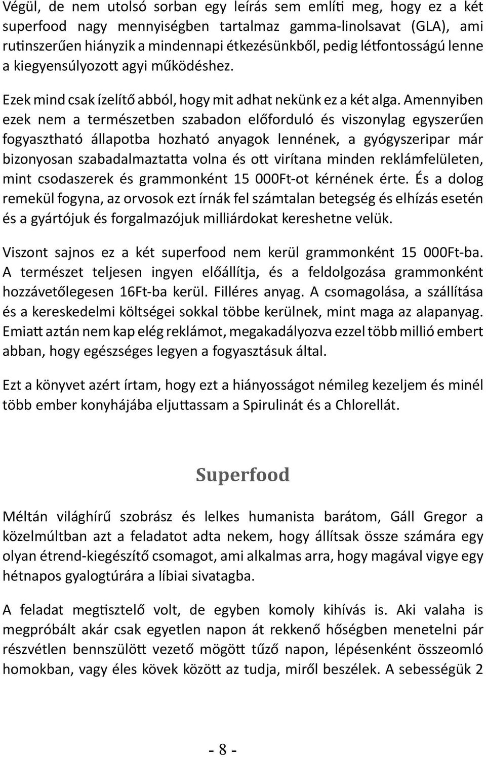 Amennyiben ezek nem a természetben szabadon előforduló és viszonylag egyszerűen fogyasztható állapotba hozható anyagok lennének, a gyógyszeripar már bizonyosan szabadalmaztatta volna és ott virítana